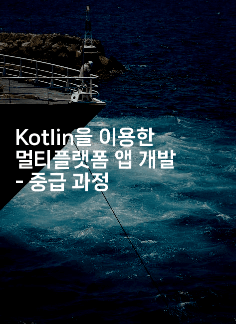 Kotlin을 이용한 멀티플랫폼 앱 개발 - 중급 과정
-코틀린린