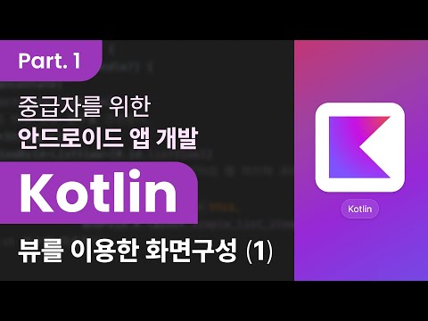 [Kotlin] 코틀린을 활용한 안드로이드 앱 개발 중급자 과정 Part.1 뷰를 이용한 화면 구성 1