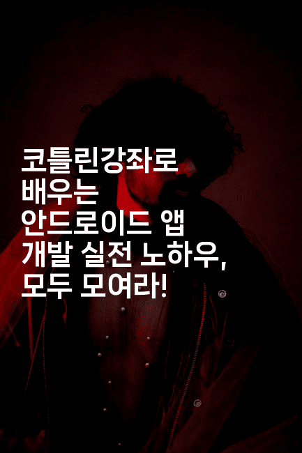 코틀린강좌로 배우는 안드로이드 앱 개발 실전 노하우, 모두 모여라!2-코틀린린